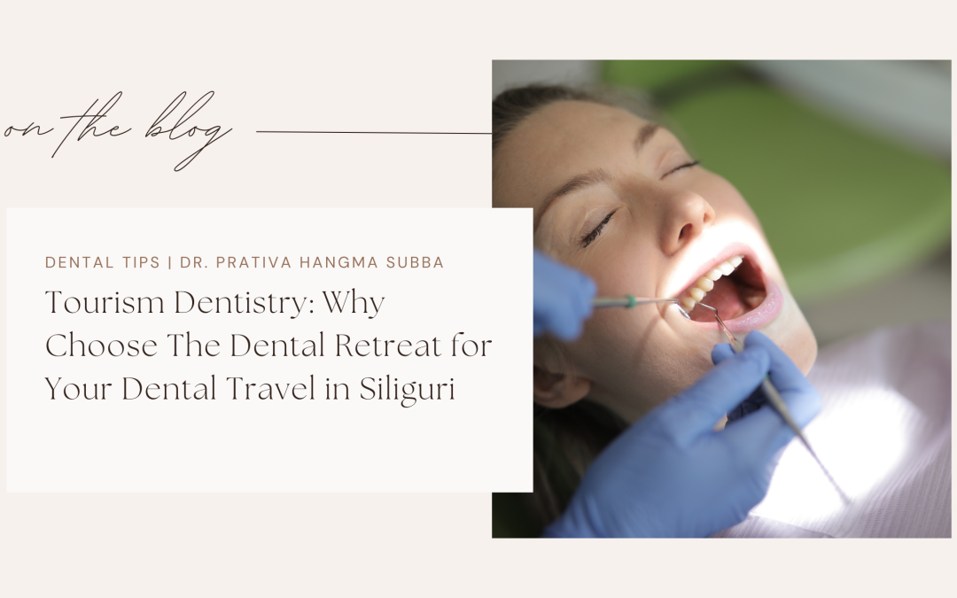 Tourism Dentistry: Why Choose The Dental Retreat for Your Dental Travel in Siliguri