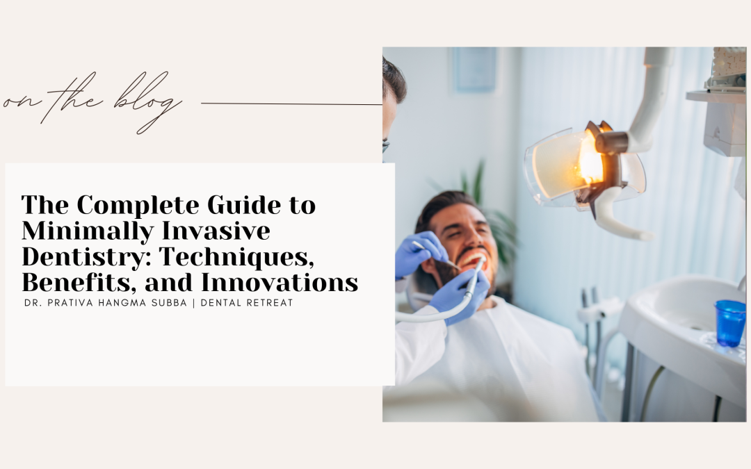 The Complete Guide to Minimally Invasive Dentistry: Techniques, Benefits, and Innovations
